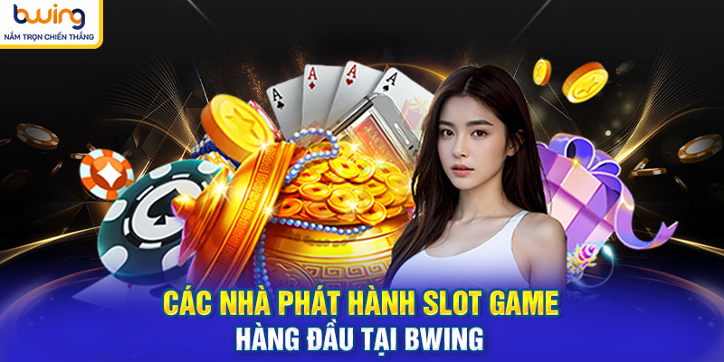 Các nhà phát hành slot game hàng đầu tại BWING