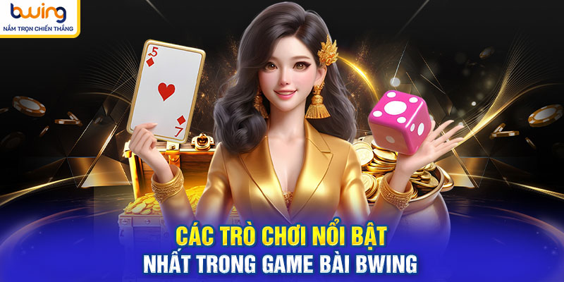 Các trò chơi nổi bật nhất trong game bài BWING