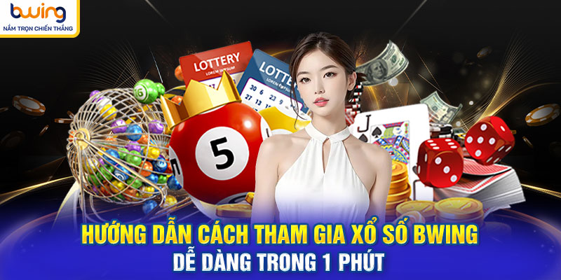 Hướng dẫn cách tham gia Xổ Số BWING dễ dàng trong 1 phút