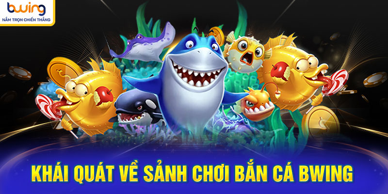 Khái quát về sảnh chơi bắn cá BWING 