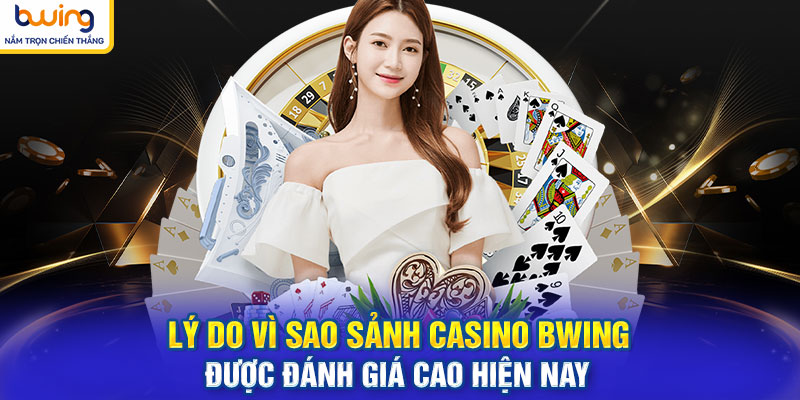Lý do vì sao sảnh Casino BWING được đánh giá cao hiện nay