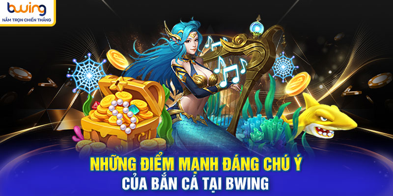 Những điểm mạnh đáng chú ý của bắn cá tại BWING