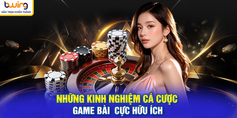 Những kinh nghiệm cá cược game bài cực hữu ích
