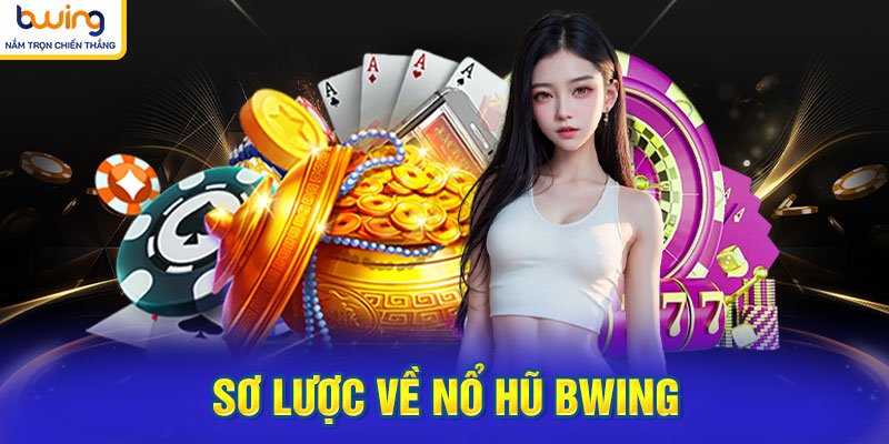 Nổ Hũ BWING - Cơ Hội Phát Tài Ngoạn Mục Không Nên Bỏ Qua