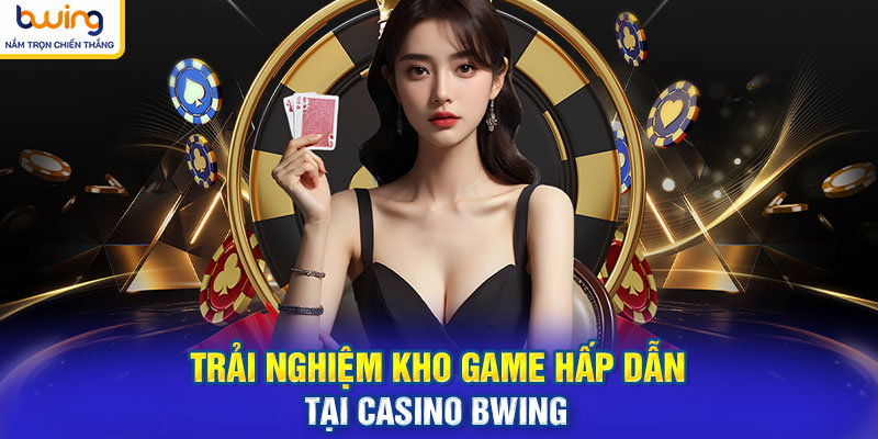 Trải nghiệm kho game hấp dẫn tại Casino BWING