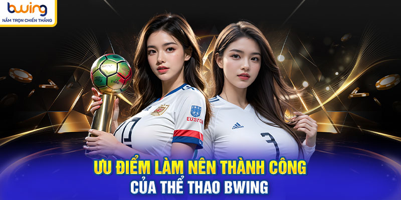 Ưu điểm làm nên thành công của thể thao BWING