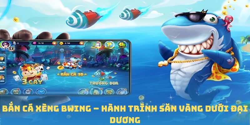 Bắn Cá Xèng BWING – Hành Trình Săn Vàng Dưới Đại Dương