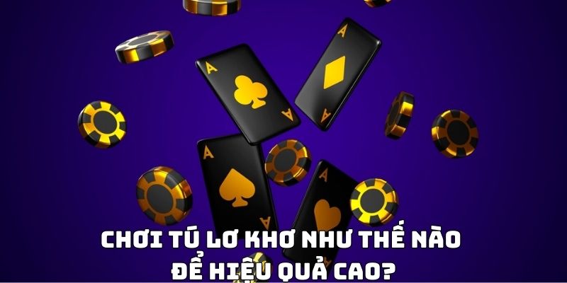 Chơi tú lơ khơ như thế nào để hiệu quả cao?