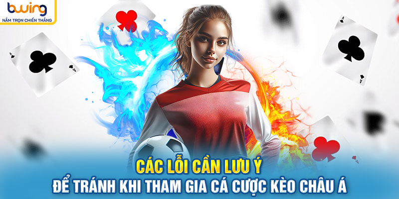 Các lỗi cần lưu ý để tránh khi tham gia cá cược kèo châu Á