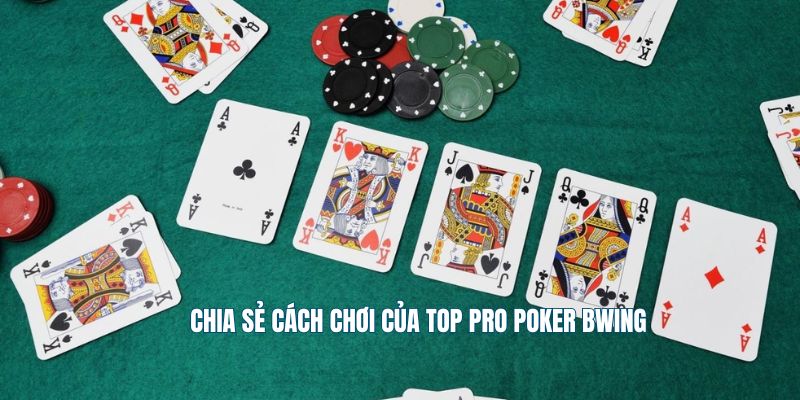 Chia sẻ cách chơi của top pro poker Bwing