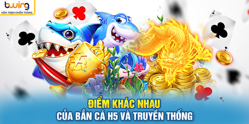 Điểm khác nhau của Bắn cá H5 và truyền thống