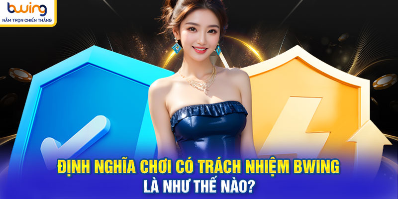 Định nghĩa chơi có trách nhiệm BWING là như thế nào?