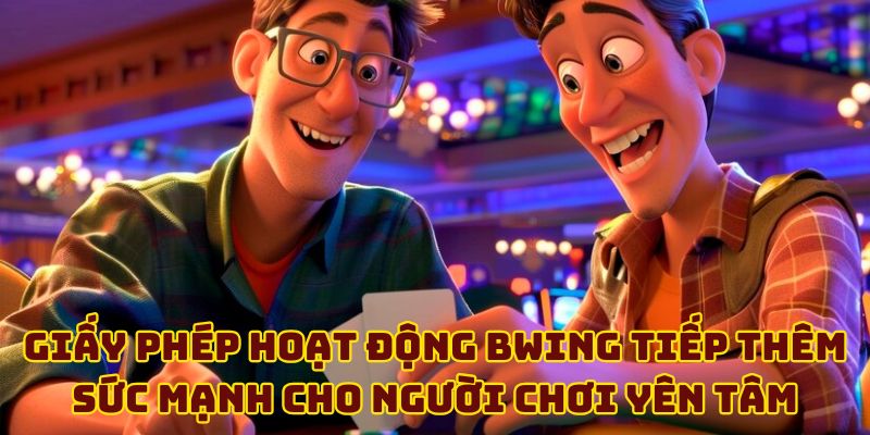 Giấy phép hoạt động BWING tiếp thêm sức mạnh cho người chơi yên tâm