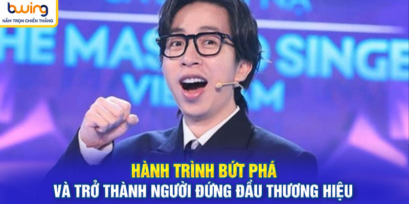 Hành trình bứt phá và trở thành người đứng đầu thương hiệu