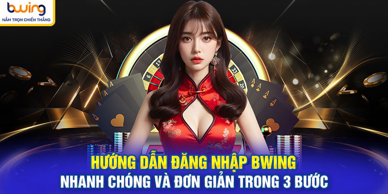 Hướng dẫn đăng nhập BWING nhanh chóng và đơn giản trong 3 bước