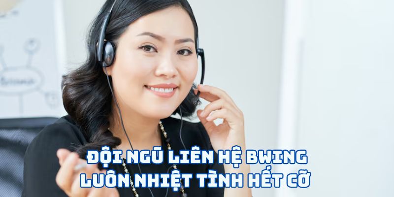 Đội ngũ liên hệ BWING luôn nhiệt tình hết cỡ 