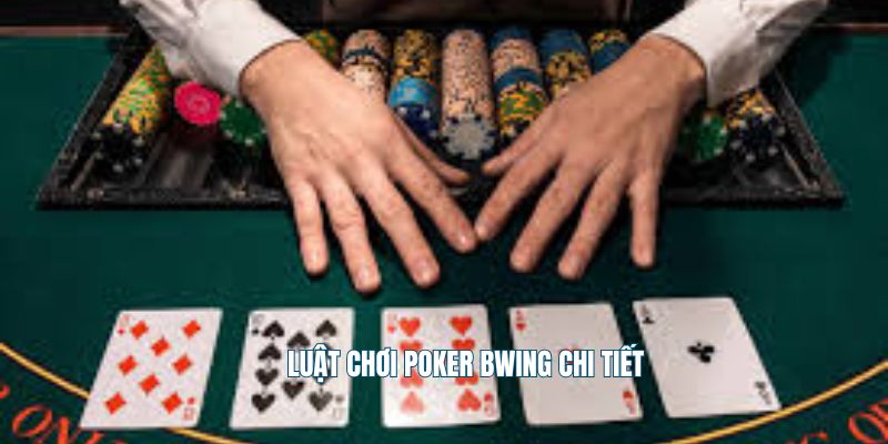 Luật chơi poker Bwing chi tiết