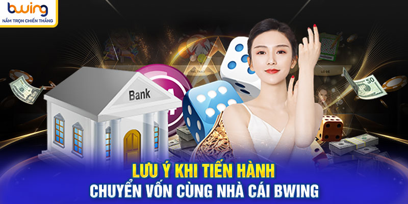 Lưu ý khi tiến hành chuyển vốn cùng nhà cái BWING