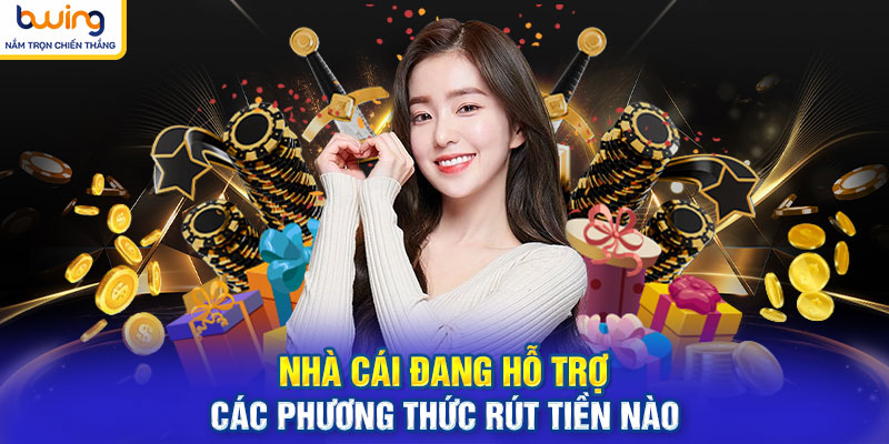 Nhà cái đang hỗ trợ các phương thức rút tiền nào
