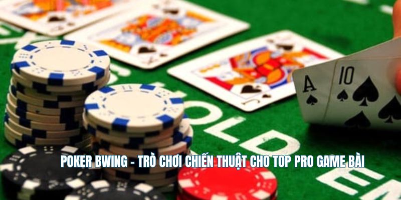 Poker Bwing - Trò Chơi Chiến Thuật Cho Top Pro Game Bài