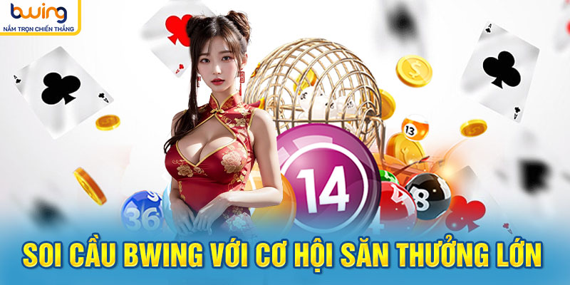 Soi cầu BWING với cơ hội săn thưởng lớn