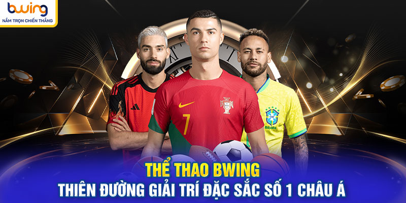 Thể Thao BWING - Thiên Đường Giải Trí Đặc Sắc Số 1 Châu Á