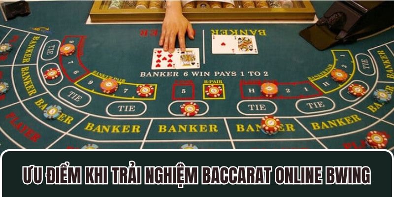 Ưu điểm khi trải nghiệm Baccarat online BWING