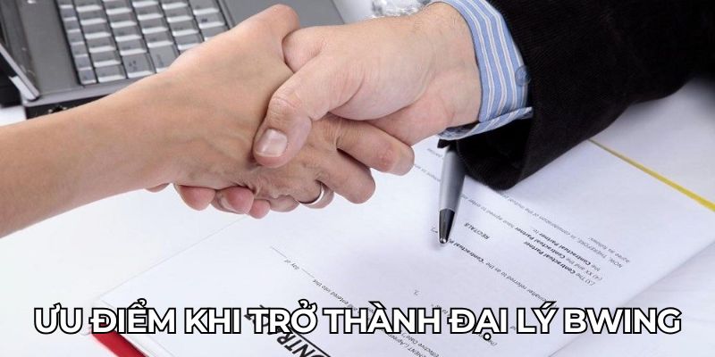 Ưu điểm khi trở thành đại lý BWING