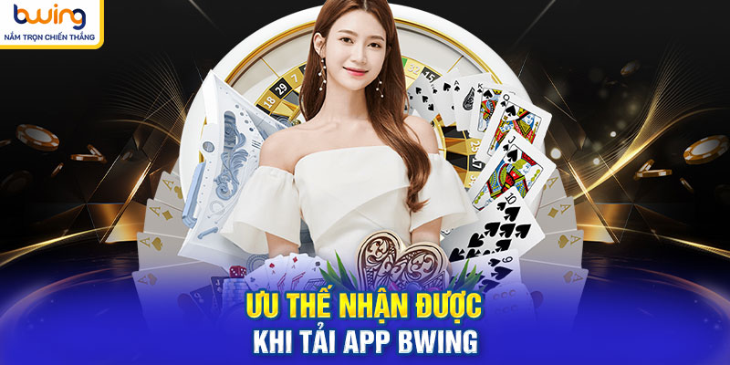 Ưu thế nhận được khi tải app BWING