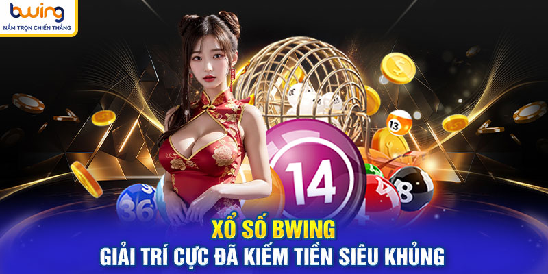 Xổ Số BWING - Giải Trí Cực Đã Kiếm Tiền Siêu Khủng