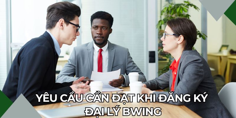 Yêu cầu cần đạt khi đăng ký đại lý BWING